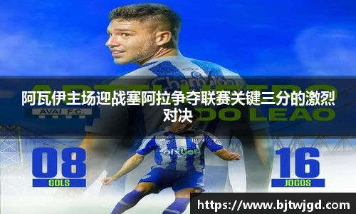 阿瓦伊主场迎战塞阿拉争夺联赛关键三分的激烈对决